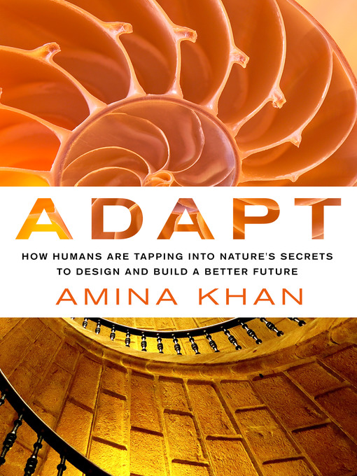 Adapt--How Humans Are Tapping into Nature's Secrets to Design and Build a Better Future How Humans Are Tapping into Nature's Secrets to Design and Build a Better Future
